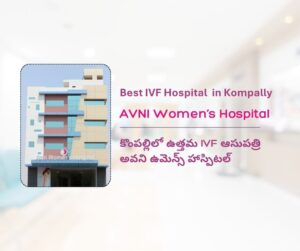 Best IVF Hospital in Kompally Avni Women’s Hospital